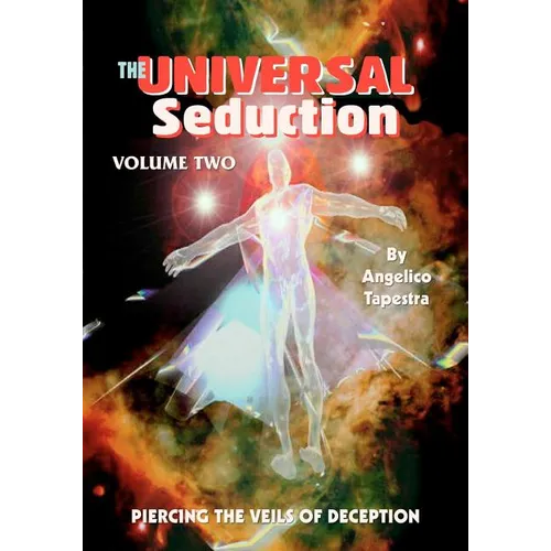 The Universal Seduction: Piercing the Veils of Deception, Volume 2