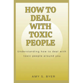 How to Deal with Toxic People: Understanding How To Deal With Toxicity Around You