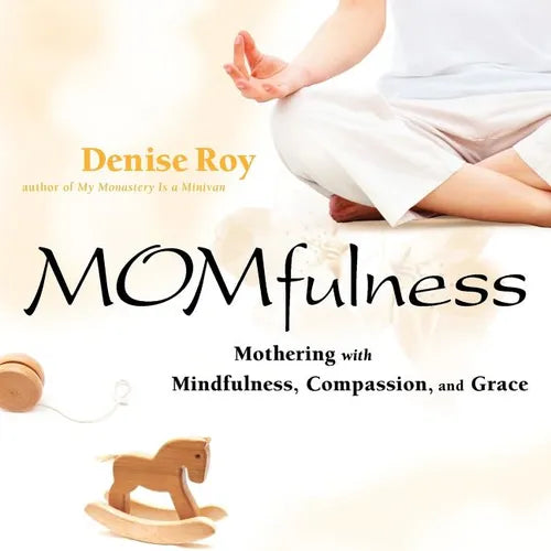 Momfulness: Mothering with Mindfulness, Compassion, and Grace