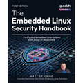 The Embedded Linux Security Handbook: Fortify your embedded Linux systems from design to deployment