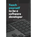 Teach yourself to be a software developer: By Mohammed Salih Kozhinhikodan