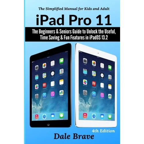 iPad Pro 11: The Beginners & Seniors Guide to Unlock the Useful, Time Saving & Fun Features in iPadOS 13.2