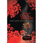 How to Cook a Dragon: Living, Loving, and Eating in China - Paperback