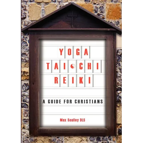 Yoga, Tai Chi and Reiki: A Guide for Christians