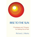 Rise to the Sun: 7 Footsteps and 7 Prayers for Getting Out of Hell