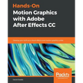 Hands-On Motion Graphics with Adobe After Effects CC: Develop your skills as a visual effects and motion graphics artist