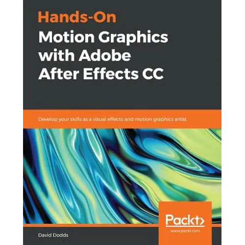 Hands-On Motion Graphics with Adobe After Effects CC: Develop your skills as a visual effects and motion graphics artist
