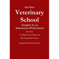 Get Into Veterinary School - Third Edition - Insights by an Admissions Professional, For High School, College and Returning Adult Students