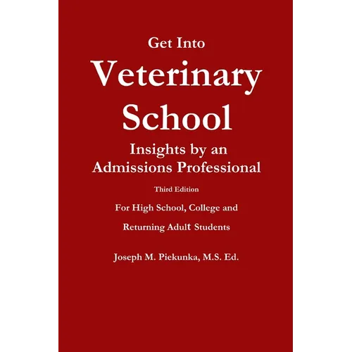 Get Into Veterinary School - Third Edition - Insights by an Admissions Professional, For High School, College and Returning Adult Students
