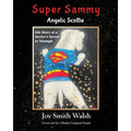 Super Sammy Angelic Scottie: Life Story of a Terrier's Terror to Triumph
