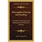 Thoroughbred Racing and Breeding: The Story of the Sport and Background of the Horse Industry