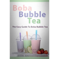 Boba Bubble Tea: The Easy Guide To Boba Bubble Tea