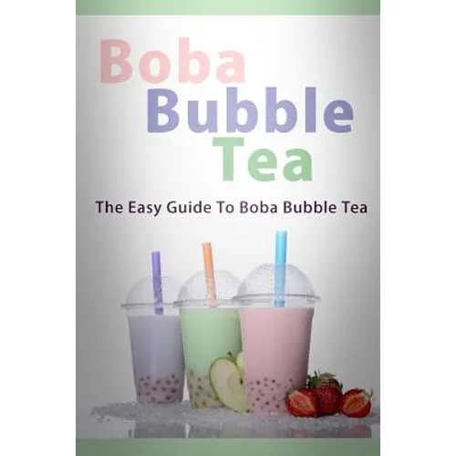 Boba Bubble Tea: The Easy Guide To Boba Bubble Tea