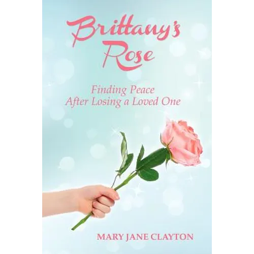 Brittany's Rose: Finding Peace After Losing a Loved One