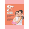 Moms With ADHD: Strategies for Women Parenting With Adult ADHD