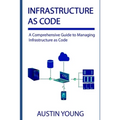 Infrastructure as Code: A Comprehensive Guide to Managing Infrastructure as Code