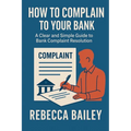How to Complain to Your Bank: A Clear and Simple Guide to Bank Complaint Resolution