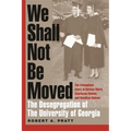We Shall Not Be Moved: The Desegregation of the University of Georgia