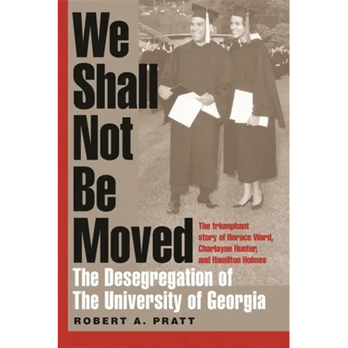 We Shall Not Be Moved: The Desegregation of the University of Georgia