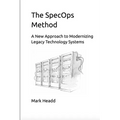 The SpecOps Method: A New Approach to Modernizing Legacy Technology Systems