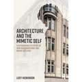 Architecture and the Mimetic Self: A Psychoanalytic Study of How Buildings Make and Break Our Lives