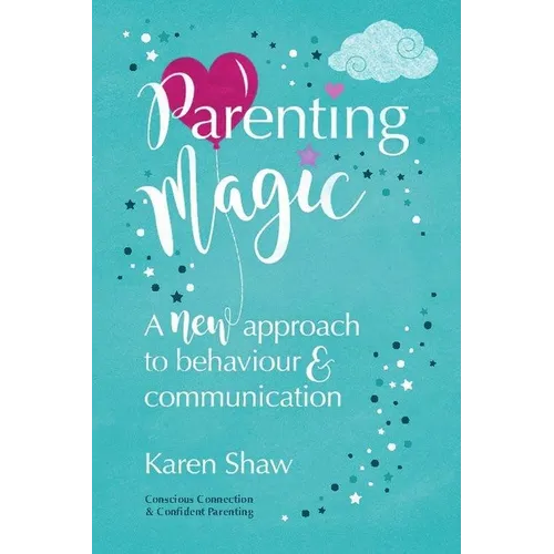 Parenting Magic: A New Approach to Behaviour and Communication