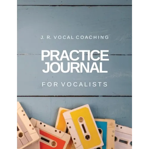 Practice Journal for Vocalists: J.R. Vocal Coaching