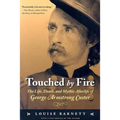 Touched by Fire: The Life, Death, and Mythic Afterlife of George Armstrong Custer