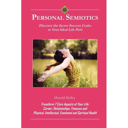 Personal Semiotics: Discover the Secret Success Codes to Your Ideal Life Path