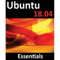 Ubuntu 18.04 Essentials: Learn to Install, Administer and Use Ubuntu 18.04 Systems