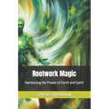 Rootwork Magic: Harnessing the Power of Earth and Spirit