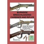 Burnside Breechloading Carbines and Rifles: A Collectors Guide to The Firearms and Cartridges Invented by The Famous Civil War General, Ambrose E. Bur - Paperback