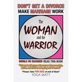 The Woman and the Warrior: Don't Get a Divorce Make Marriage Work Make Life Better