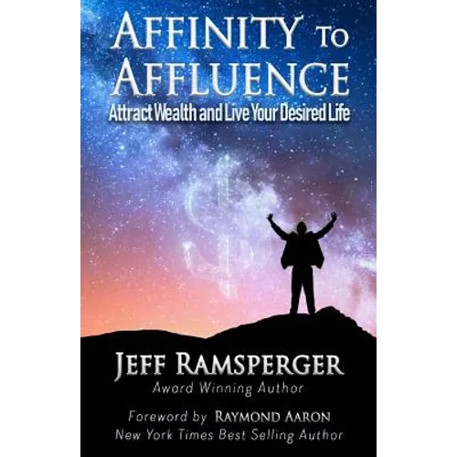 Affinity To Affluence: Attract Wealth and Live Your Desired Life