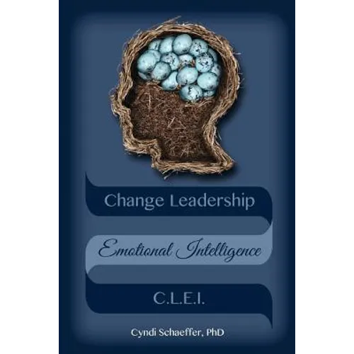 Change Leadership Emotional Intelligence (CLEI): Using Change Strategies that Work!