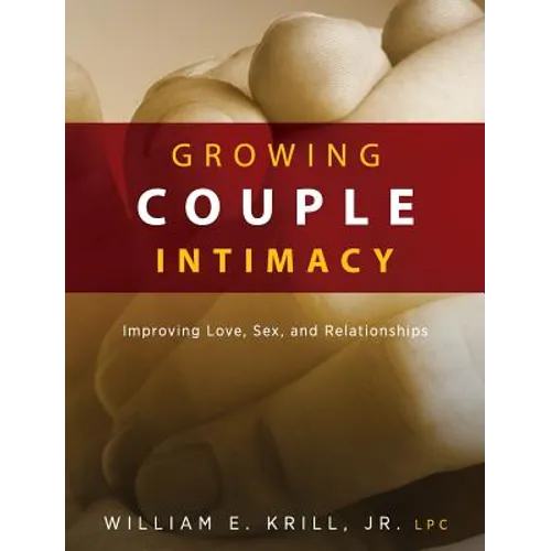Growing Couple Intimacy: Improving Love, Sex, and Relationships