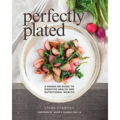 Perfectly Plated: A Hands-On Guide To Digestive Health And Nutritional Wealth