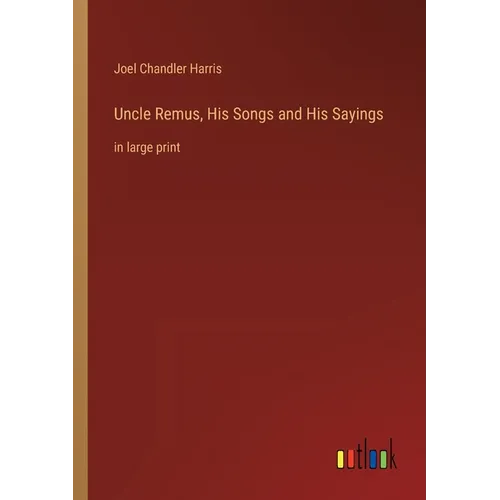Uncle Remus, His Songs and His Sayings: in large print