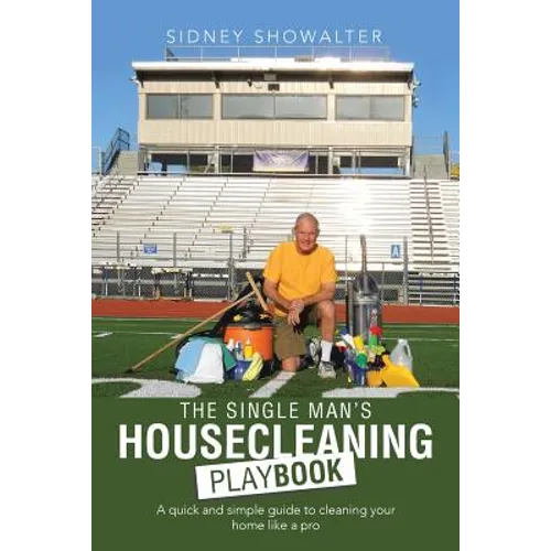 The Single Man's Housecleaning Playbook: A Quick and Simple Guide to Cleaning Your Home like a Pro