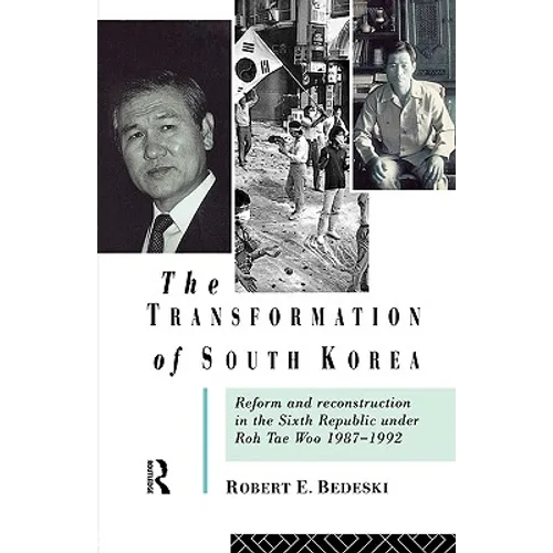 The Transformation of South Korea: Reform and Reconstitution in the Sixth Republic Under Roh Tae Woo, 1987-1992
