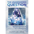 The Unanswered Question: Death, Near-Death, and the Afterlife