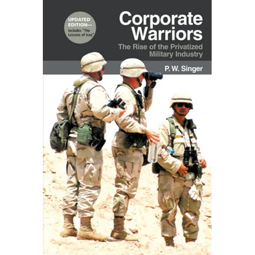 Corporate Warriors: The Rise of the Privatized Military Industry