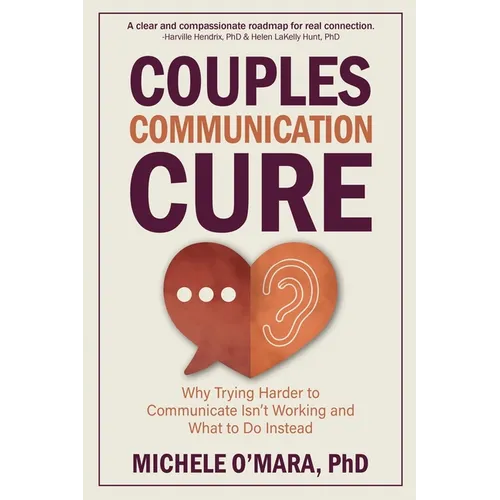 Couples Communication Cure: When Trying Harder to Communicate Isn't Working and What to Do Instead