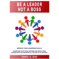 Be a Leader Not a Boss: Unlock Your Potential in the Workplace