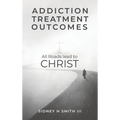 Addiction Treatment Outcomes: All Roads Lead to CHRIST