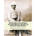 With fire and sword: an historical novel of Poland and Russia.: By: Henryk Sienkiewicz, translated from the polish By: Jeremiah Curtin.With
