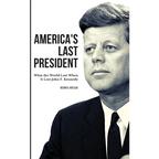 America's Last President: What the World Lost When It Lost John F. Kennedy - Hardcover