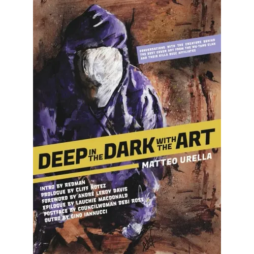 Deep In The Dark With The Art: Conversations With The Creators Behind The Best Cover Art From the Wu-Tang Clan and Their Killa Beez Affiliates