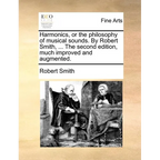 Harmonics, or the philosophy of musical sounds. By Robert Smith, ... The second edition, much improved and augmented. - Paperback