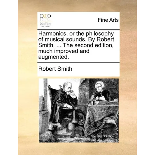 Harmonics, or the philosophy of musical sounds. By Robert Smith, ... The second edition, much improved and augmented. - Paperback
